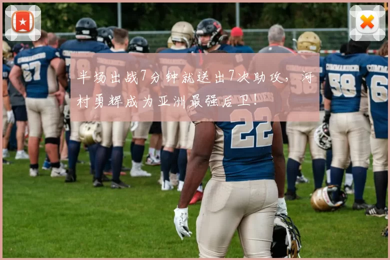 半场出战7分钟就送出7次助攻，河村勇辉成为亚洲最强后卫！