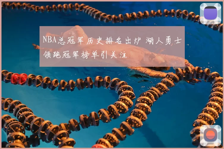 NBA总冠军历史排名出炉 湖人勇士领跑冠军榜单引关注