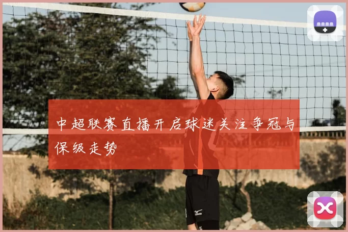 中超联赛直播开启球迷关注争冠与保级走势