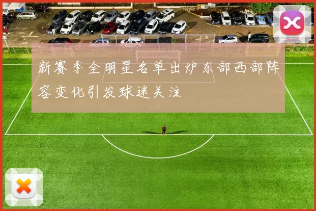 新赛季全明星名单出炉东部西部阵容变化引发球迷关注