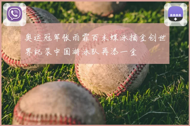 奥运冠军张雨霏百米蝶泳摘金创世界纪录中国游泳队再添一金