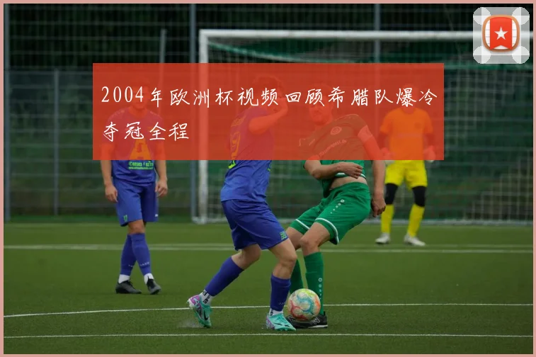 2004年欧洲杯视频回顾希腊队爆冷夺冠全程