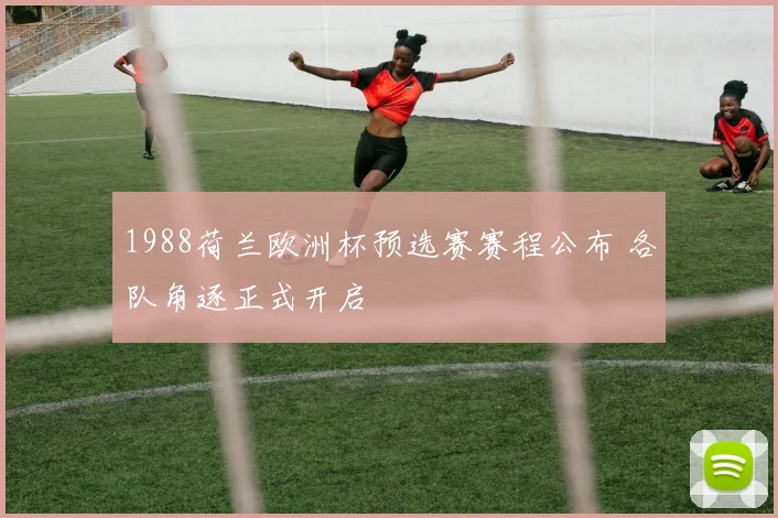 1988荷兰欧洲杯预选赛赛程公布 各队角逐正式开启